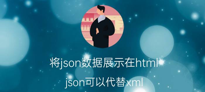 将json数据展示在html json可以代替xml，为什么网页不用json格式来写呢？